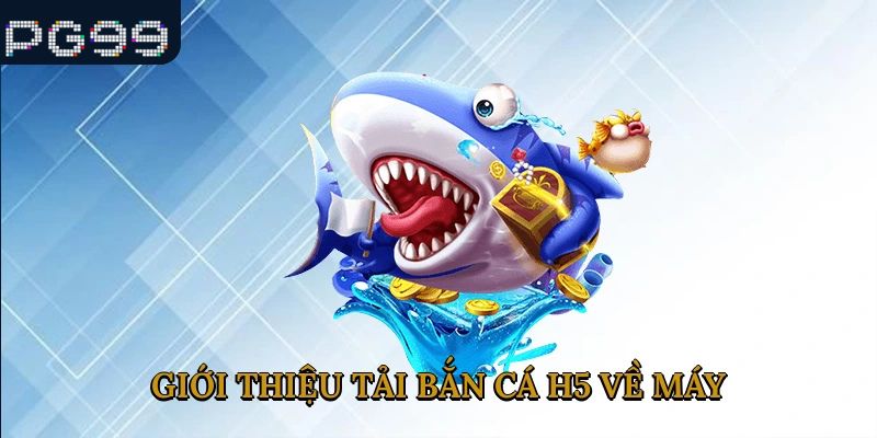 Giới thiệu tải bắn cá h5 về máy